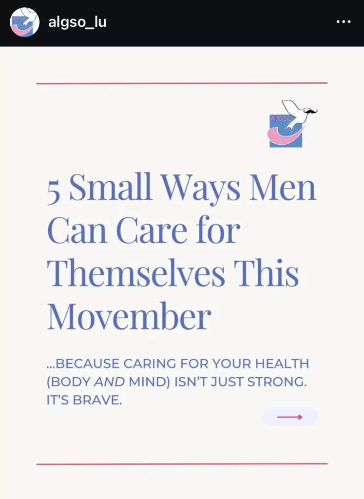 Cover slide of ALGSO's Instagram carousel post called: "5 Small Ways Men Can Care for Themselves This Movember... Because caring for your health (body and mind isn't just strong. It's brave."