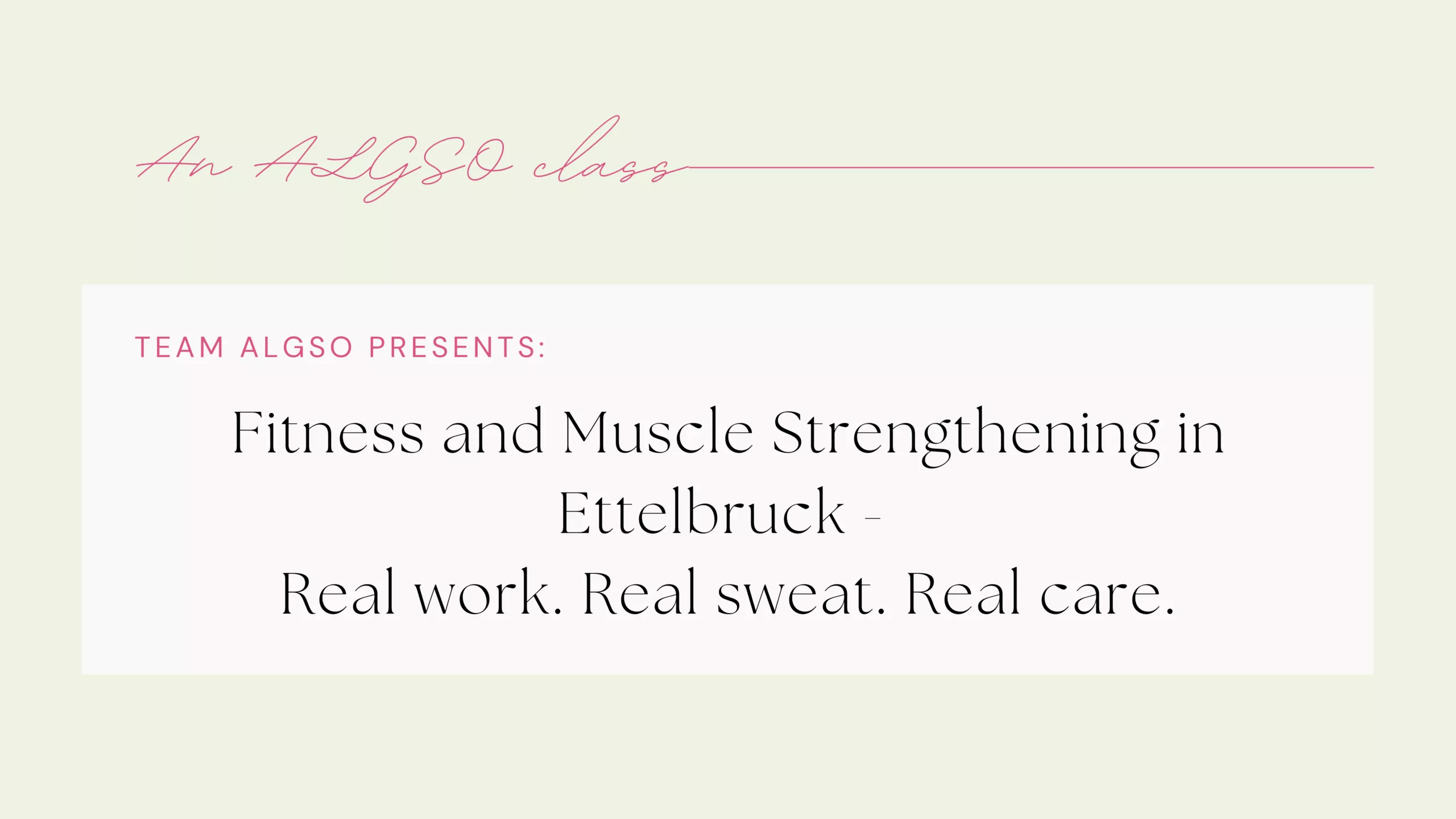 Banner for ALGSO class Fitness and Muscle Strengthening in Ettelbruck, with text: Real work. Real sweat. Real care.